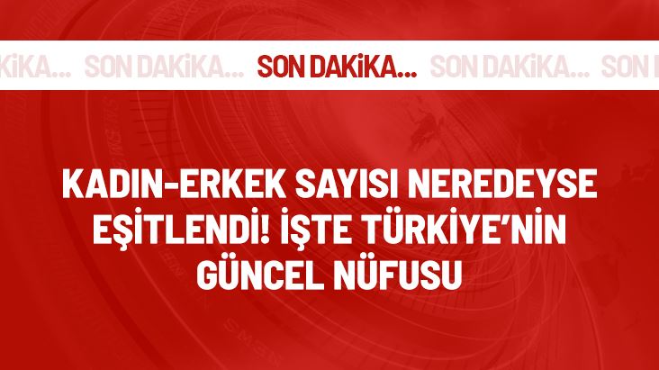 Son Dakika! Türkiye nüfusu 84 milyon 680 bin 273 kişi ol