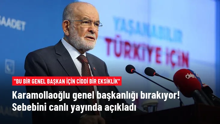 Saadet Partisi Genel Başkanı Temel Karamollaoğlu, genel başkanlığı bırakıyor