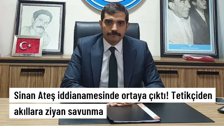 SİNAN ATEŞ DOSYASI ARALANIYOR.