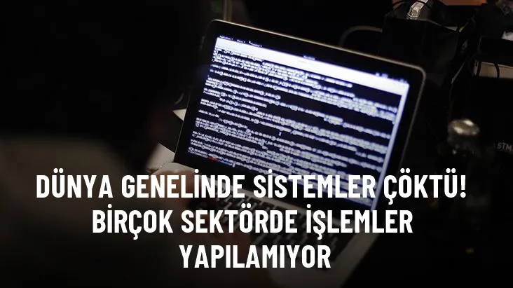 Dünya genelinde sistemler çöktü! Birçok sektörde işlemler yapılamıyor