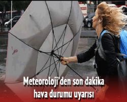 Meteoroloji hava durumu son dakika uyarısı (hava durumu nasıl olacak)