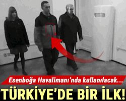 Türkiye?de bir ilk! Esenboğa Hava limanında kullanılacak...