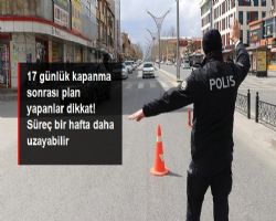 KULİSLERDEN ALINAN BİLGİLERE GÖRE 17 GÜNLÜK TAM KAPANMA 19 MAYIS NEDENİ İLE BİR HAFTA DAHA UZAYA BİLİRMİŞ.