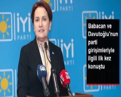 Meral Akşener, Babacan ve Davutoğlu'nun yeni parti girişimleriyle ilgili ilk kez konuştu